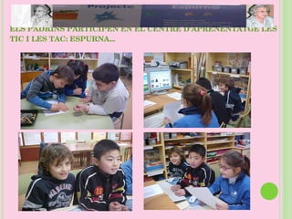 ELS PADRINS PARTICIPEN EN EL CENTRE D’APRENENTATGE LES TIC I LES TAC: ESPURNA... 