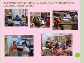 ELS PADRINS PARTICIPEN EN EL CENTRE D’APRENENTATGE MATERIAL MANIPULABLE  