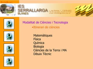 Batxillerat Modalitat de Ciències i Tecnologia Itinerari de ciències Matemàtiques Física Química Biologia Ciències de la Terra i MA Dibuix Tècnic 