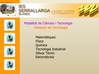 Batxillerat Modalitat de Ciències i Tecnologia Itinerari de Tecnologia Matemàtiques Física Química Tecnologia Industrial Dibuix Tècnic Electrotècnia 