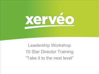 Leadership Workshop
10 Star Director Training
“Take it to the next level”
 