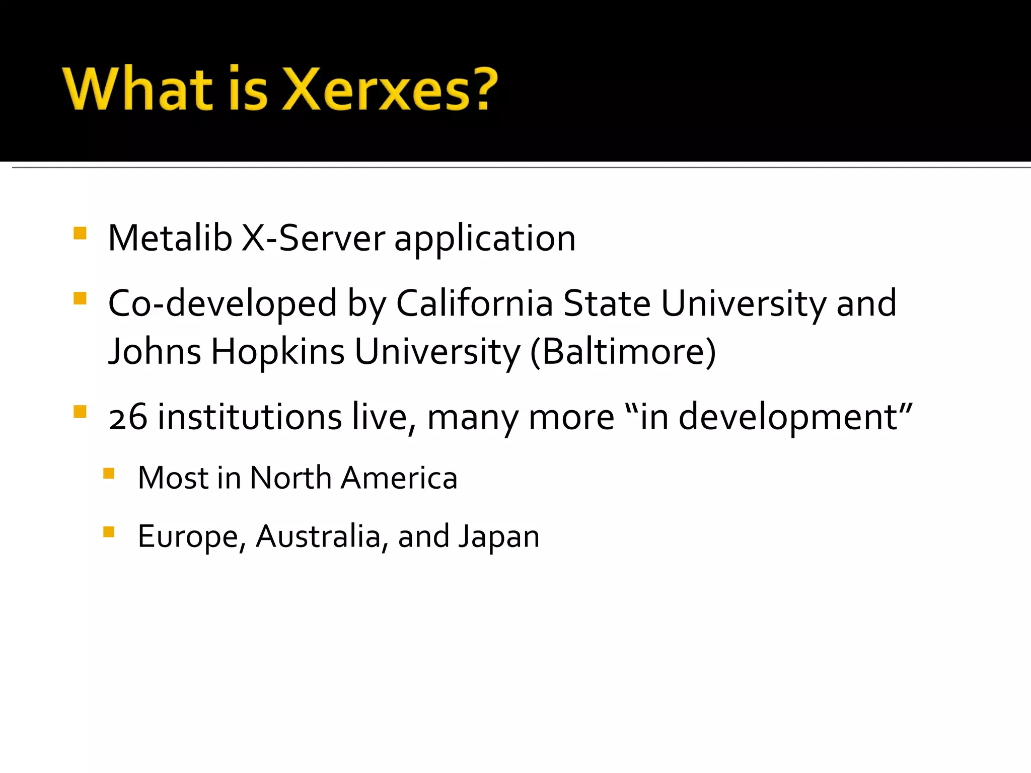 Metalib X-Server application Co-developed by California State University and Johns Hopkins University (Baltimore) 26 institutions live, many more “in development” Most in North America Europe, Australia, and Japan