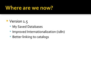 Version 1.5 My Saved Databases Improved Internationalization (i18n) Better linking to catalogs 