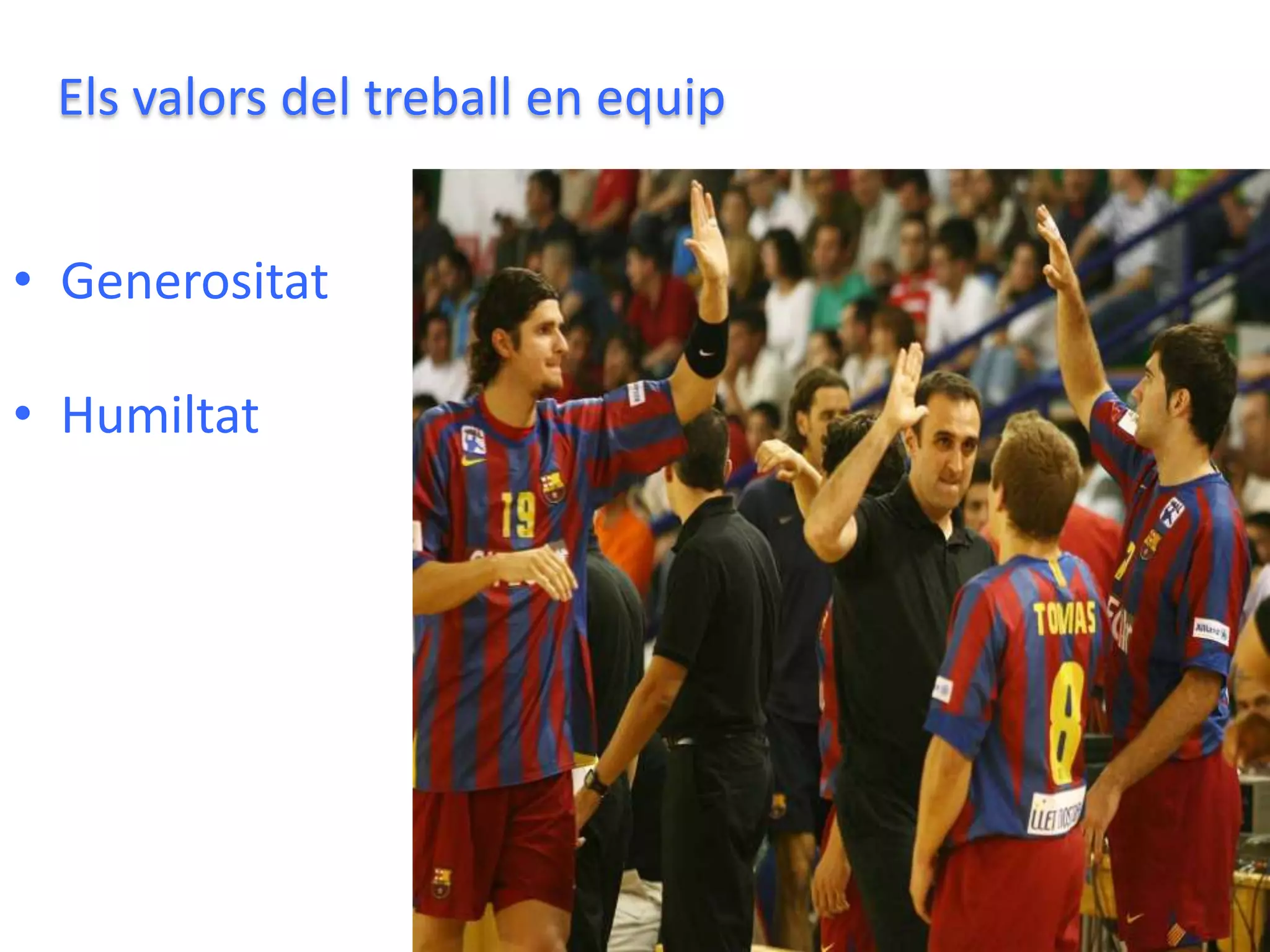 Els valors del treball en equip


• Generositat

• Humiltat
 