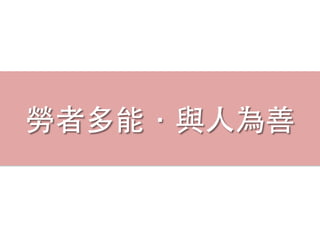 勞者多能．與⼈人為善
 