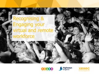Recognising & Engaging your virtual
and remote workforce – a Lockdown
Special
Recognising &
Engaging your
virtual and remote
workforce
 