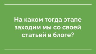 На каком тогда этапе
заходим мы со своей
статьей в блоге?
 