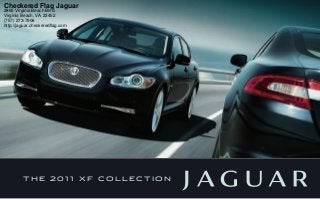 T H E 2 0 1 1 X F C O L L E C T I O N
Checkered Flag Jaguar
2865 Virginia Beach Blvd.
Virginia Beach, VA 23452
(757) 273-7906
http://jaguar.checkeredflag.com
 