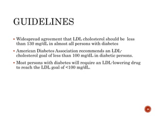  Widespread agreement that LDL cholesterol should be less
than 130 mg/dL in almost all persons with diabetes
 American D...