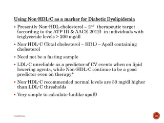 Using Non-HDL-C as a marker for Diabetic Dyslipidemia
 Presently Non-HDL cholesterol – 2nd therapeutic target
(according ...