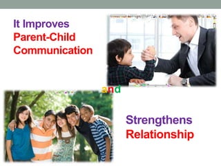 It Improves
Parent-Child
Communication
and
Strengthens
Relationship
 