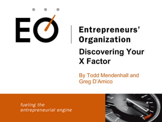 Discovering Your
X Factor
By Todd Mendenhall and
Greg D’Amico
 