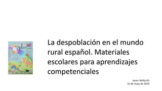 La despoblación en el mundo
rural español. Materiales
escolares para aprendizajes
competenciales
Javier Velilla Gil
31 de mayo de 2019
 