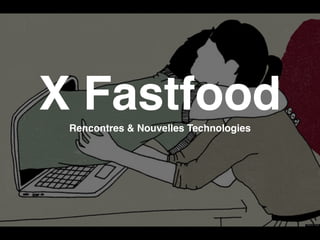 X FastfoodRencontres & Nouvelles Technologies
 