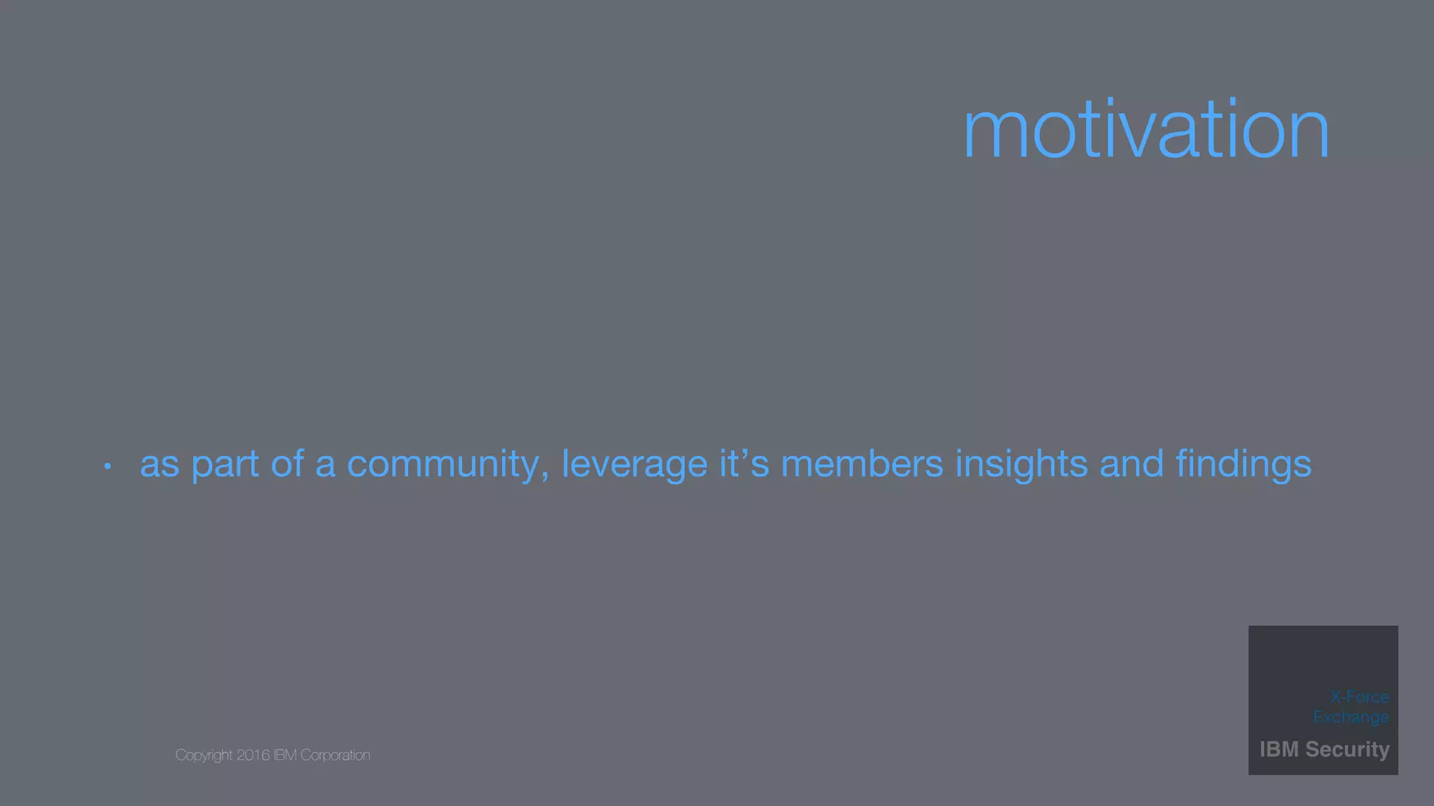 Copyright 2016 IBM Corporation
motivation
•  as part of a community, leverage it’s members insights and ﬁndings
 