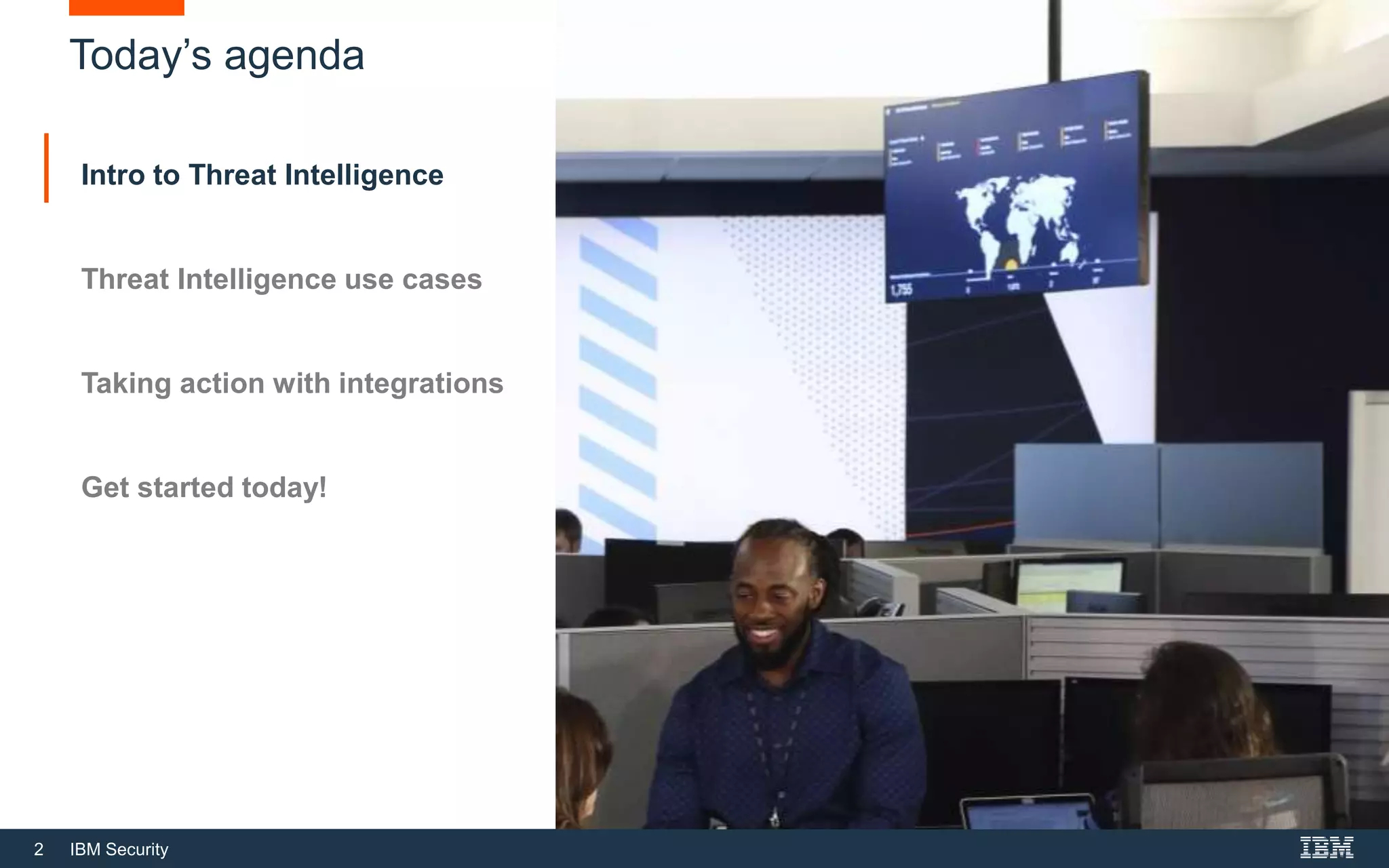2 IBM Security
Today’s agenda
Intro to Threat Intelligence
Threat Intelligence use cases
Taking action with integrations
Get started today!
 