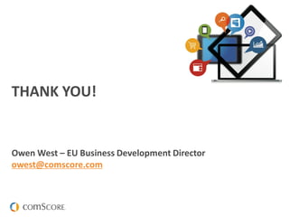 THANK YOU!
Owen West – EU Business Development Director
owest@comscore.com
 