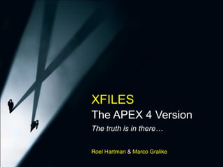 XFILES – The APEX 4 Version




          XFILES
          The APEX 4 Version
          The truth is in there…


          Roel Hartman & Marco Gralike
 