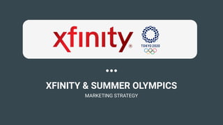 XFINITY & SUMMER OLYMPICS
MARKETING STRATEGY
 