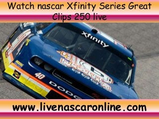 Watch nascar Xfinity Series Great
Clips 250 live
www.livenascaronline.com
 