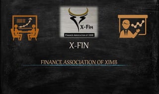 X-FIN
FINANCE ASSOCIATION OF XIMB
 