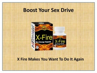 Boost Your Sex Drive
X Fire Makes You Want To Do It Again
 