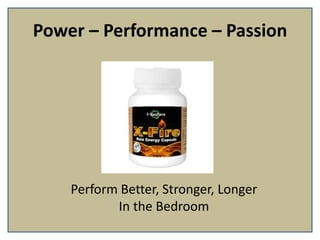 Power – Performance – Passion
Perform Better, Stronger, Longer
In the Bedroom
 