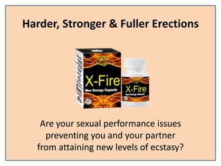 Harder, Stronger & Fuller Erections
Are your sexual performance issues
preventing you and your partner
from attaining new levels of ecstasy?
 