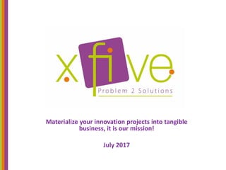 Materialize your innovation projects into tangible
business, it is our mission!
July 2017
 