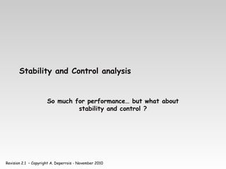 Revision 2.1 – Copyright A. Deperrois - November 2010
Stability and Control analysis
So much for performance… but what about
stability and control ?
 