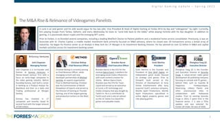 CONFIDENTIAL
D i g i t a l G a m i n g U p d a t e – S p r i n g 2 0 2 1
2
TheM&ARise&RelevanceofVideogamesPanelists
JJ Lane is an avid gamer and his wife would argue he has two jobs: Vice President & Head of Digital Gaming at Forbes M+A by day and “videogamer” by night. Currently,
he’s playing Escape From Tarkov, Valheim, and every Wednesday he loves to “send kids back to the lobby” while playing Fortnite with his 9yo daughter. In addition to
gaming, JJ is passionate about crypto and the emerging NFT scene.
Prior to Forbes, JJ co-founded several companies, including a leading MedTech Doctor-to-Patient platform and a residential home service consolidator. Previously, JJ was an
Associate with St. Charles Capital, a middle market investment bank primarily focused on M&A advisory, where he closed over 20 transactions across a broad array of
industries. He began his finance career as an Analyst in New York for J.P. Morgan in its Investment Banking Division. He has advised on over $2 billion in M&A and capital
markets activities across his investment banking career.
Josh Chapman
Managing Partner
Josh Chapman is a Co-Founder and
Partner at Konvoy Ventures, a
Denver-based venture firm with a
focus on early-stage companies in
the video gaming industry. Before
founding Konvoy, Josh built a career
in banking as a Product Analyst for
BlackRock and then as a Sales and
Trading professional at Morgan
Stanley.
Konvoy has invested in 17
companies and recently raised its
second fund with the target amount
of $50 million.
Scott Martins
President
Scott Martins is the Founder and
President of Dire Wolf Digital, an
independent game studio focused
on strategy card games. Prior to
Direwolf, Scott served as the
Director of Development at Sony
Online Entertainment after Sony
acquired Scott’s previous company,
Worlds Apart Productions. Worlds
Apart Productions specialized in
online digital property games and
role-playing games.
Christian Bishop
Chief Revenue Officer
Christian Bishop is currently serving
as Chief Revenue Officer, while
managing current and new
developer partnerships at Method
Gaming, an esports organization.
Prior to Method Gaming, Christian
was the Commissioner of World
Showdown of Esports and served as
the Director of Gaming at Thunder
Gaming, one of the largest gaming
and production centers on the West
Coast.
Brandon Byrne
Chief Executive Officer
Brandon Byrne is the CEO for the
startup Opera Event, a platform for
leveraging social media influencers
with asset content creation for
clients. Before Opera Event,
Brandon was the CFO for Team
Liquid and served as an executive
at Curse, a PC technology and
media company that was bought by
Twitch.tv. He is a contributor at
TechCrunch and is also an advisor
on the UC Santa Cruz board for
games and playable media.
Zhenghua Yang (Z)
Executive Director
Zhenghua Yang (Z) is the Founder
and Executive Director at Serenity
Forge, a values-driven video game
development & publishing company
focusing on console and PC games, ,
behind titles such as Cyanide &
Happiness - Freakpocalypse,
Neversong, Lifeless Planet, and
other unannounced titles in
collaboration with Hollywood
studios. Prior to starting Serenity
Forge in 2014, Z spent time in the
financial sector. Z is also a TEDx
speaker and was selected for
Forbes 30 Under 30 class of 2020.
 