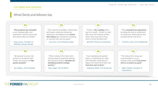 CONFIDENTIAL
D i g i t a l G a m i n g U p d a t e – S p r i n g 2 0 2 1
30
SoftwareasaService(“SaaS”)IndustryReport
WhatClientsandAdvisorsSay
THE FORBES M+A OVERVIEW
“Their industry knowledge, relationships
with buyers, extensive transaction
experience, and adaptive and creative
deal making were essential in achieving
an outcome that met our goals.”
~ Tres Coors, CEO of Novelty Lights
“Their guidance was invaluable
as we reviewed offers and
negotiated a deal structure that
was exactly what we needed.”
~ Doug Larson, President at
Eldorado Artesian Springs
“Forbes is like a bulldog with a
rag in its mouth. If there is a deal
that serves the interests of their
client, those guys don’t let go
until it crosses the finish line.”
~ Bob Roth, Partner at Kutak Rock
“They exceeded every expectation
by taking the time to understand
our objectives, delivering the best
possible partner and terms.”
~ Christine Crane, CEO of BoldLeads
“We wanted to entrust the
business to an advisor with
similar core values and high-
quality standards.”
~ Tom Tolkacz, CEO of Swingle
“PASCO selected The Forbes M+A
Group amongst competing advisory
firms because of their reputation for
identifying excellent strategic
partners.”
~ Ryan Zeiger, CEO of PASCO
“From identifying the perfect
buyer, to maximizing our value,
and ultimately continuing our
legacy, the Forbes M+A team was
there from start to finish.”
~ Stephanie White, CEO of Top Gun
“The Forbes M+A Group was
recommended to us as a
company that would truly partner
with us to achieve our goals.”
~ Mike Franklin, President of
TouchSource
 