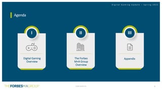 CONFIDENTIAL
D i g i t a l G a m i n g U p d a t e – S p r i n g 2 0 2 1
Click to edit Master title style
CONFIDENTIAL
D i g i t a l G a m i n g U p d a t e – S p r i n g 2 0 2 1
Agenda
I
Digital Gaming
Overview
II
The Forbes
M+A Group
Overview
III
Appendix
3
 