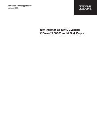 IBM Global Technology Services
January 2009




                                 IBM Internet Security Systems
                                 X-Force® 2008 Trend & Risk Report
 