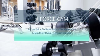 X FORCE GYM
Andres Felipe Gutiérrez Araos - Electromecánica
Gisella Perez Rivera - Lengua Extranjera
 