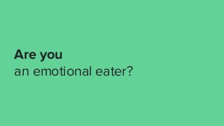 Are you
an emotional eater?
 