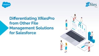 Diﬀerentiating XﬁlesPro
from Other File
Management Solutions
for Salesforce
 
