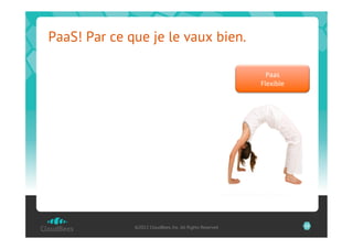 PaaS! Par ce que je le vaux bien.

                                                            Paas	
  
                                                          Flexible	
  




              ©2012 CloudBees, Inc. All Rights Reserved                  25
 