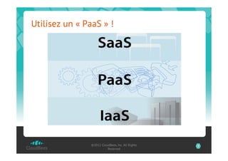 Utilisez un « PaaS » !




                ©2012 CloudBees, Inc. All Rights   7
                          Reserved
 