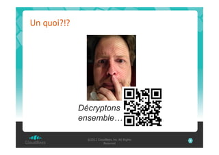 Un quoi?!?




             Décryptons
             ensemble…

               ©2012 CloudBees, Inc. All Rights   8
                         Reserved
 