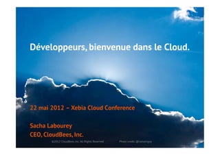 Développeurs, bienvenue dans le Cloud.




22 mai 2012 – Xebia Cloud Conference

Sacha Labourey
CEO, CloudBees, Inc.
        ©2012 CloudBees, Inc. All Rights Reserved   Photo credit: @romainguy
 