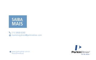 (11) 3868.6200
marketing.brasil@perkinelmer.com
www.perkinelmer.com.br
PerkinElmerBrasil
@
 