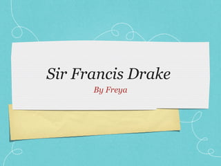 Sir Francis Drake
      By Freya
 