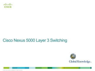 © 2013 Cisco and/or its affiliates. All rights reserved.
Cisco Nexus 5000 Layer 3 Switching
 
