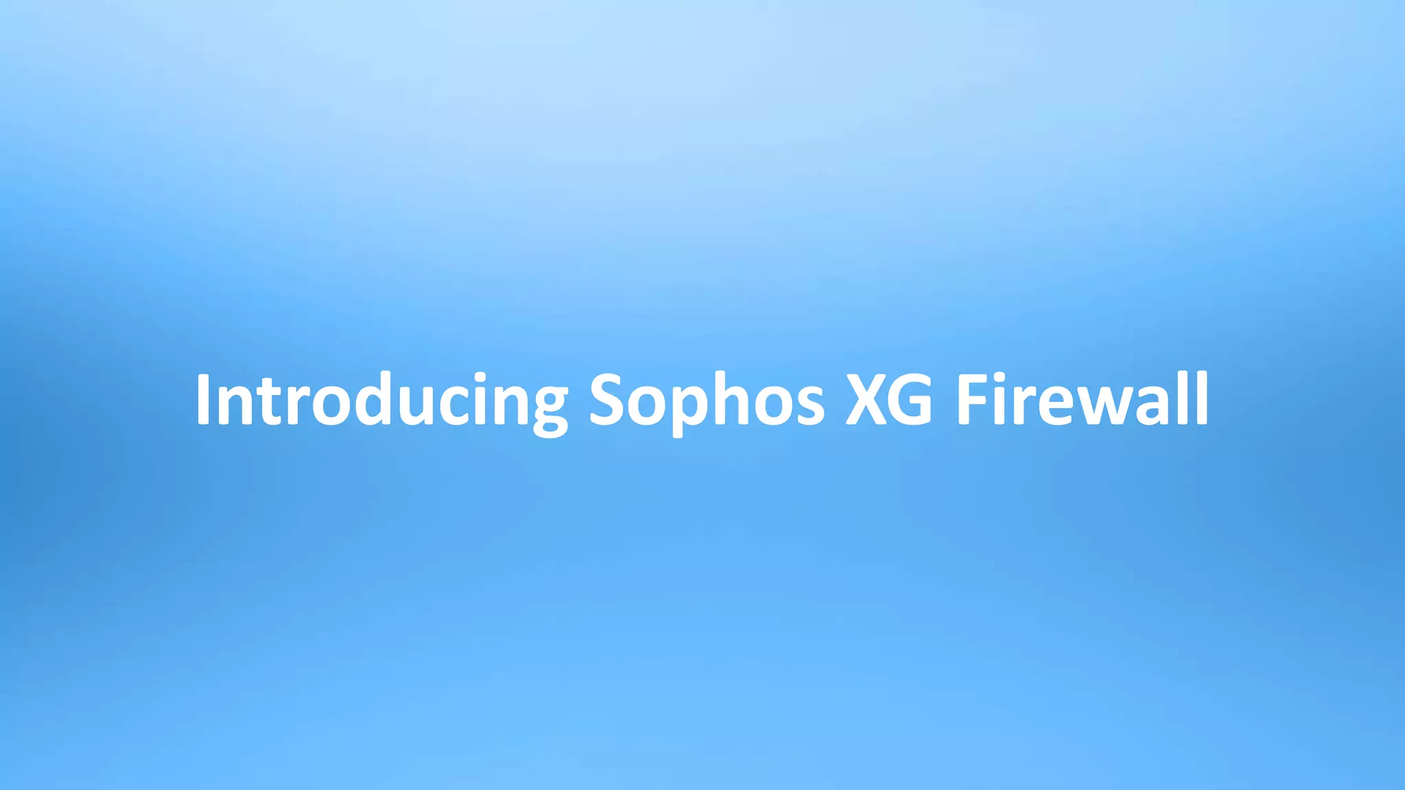 9
Introducing Sophos XG Firewall
 