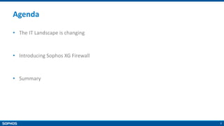 2
Agenda
• The IT Landscape is changing
• Introducing Sophos XG Firewall
• Summary
 