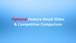 38
Optional Feature Detail Slides
& Competitive Comparison
 