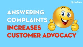 answering
complaints
Increases
customer advocacy
@JayBaer
 