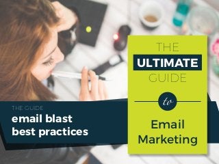 THE
ULTIMATE
GUIDE
Email
Marketing
email blast
best practices
THE GUIDE
 