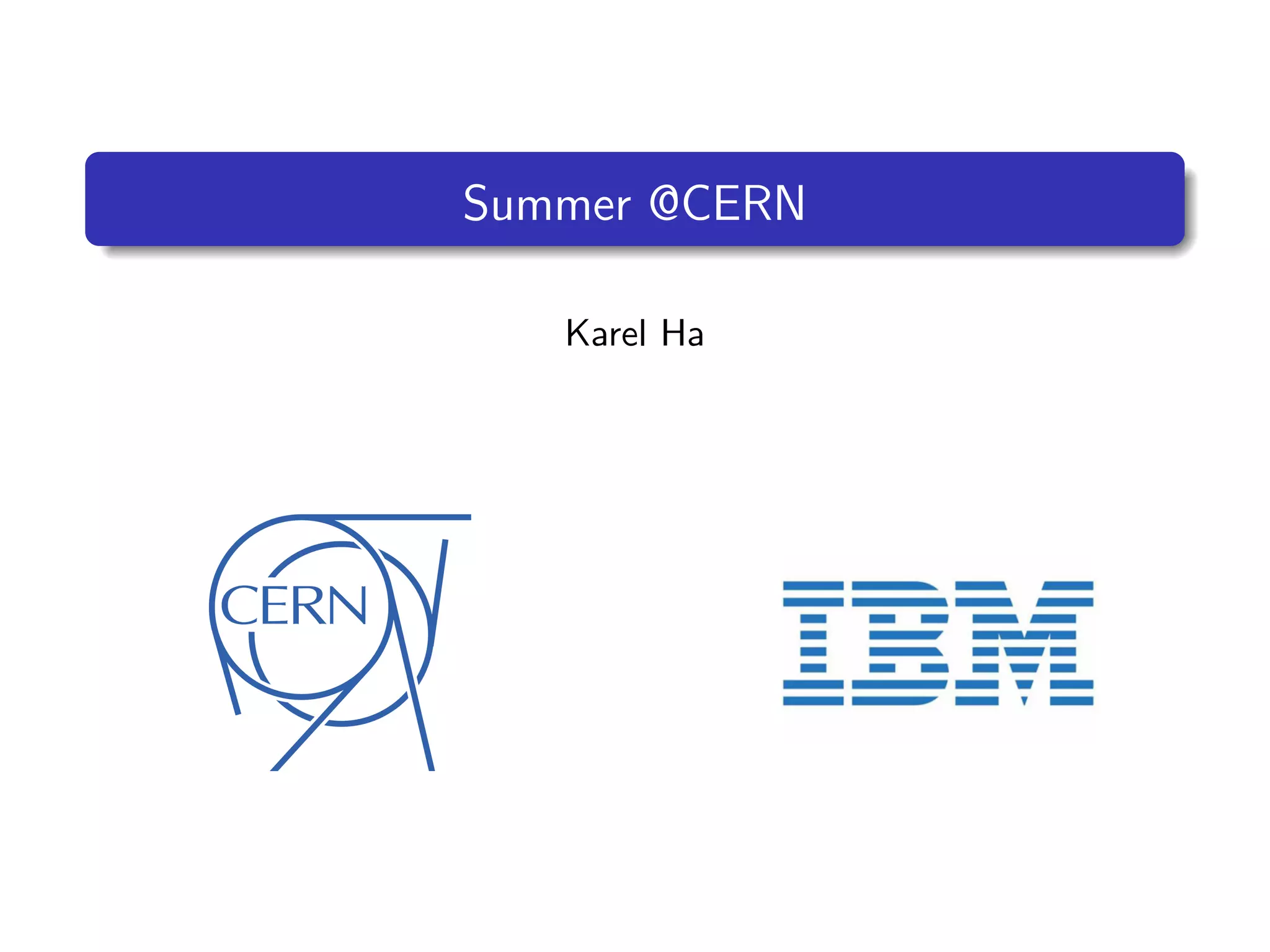 Summer @CERN
Karel Ha
 